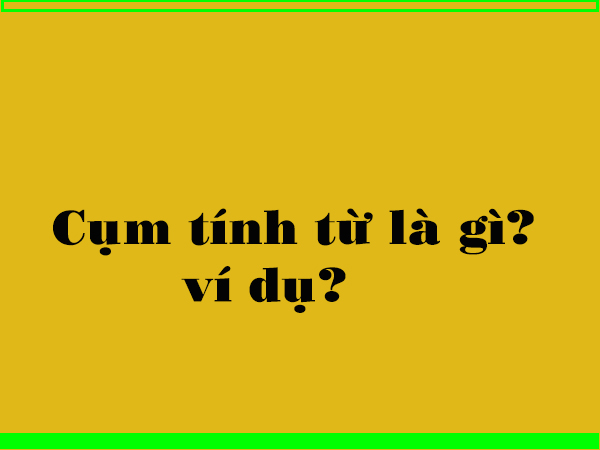 Cụm tính từ là gì?