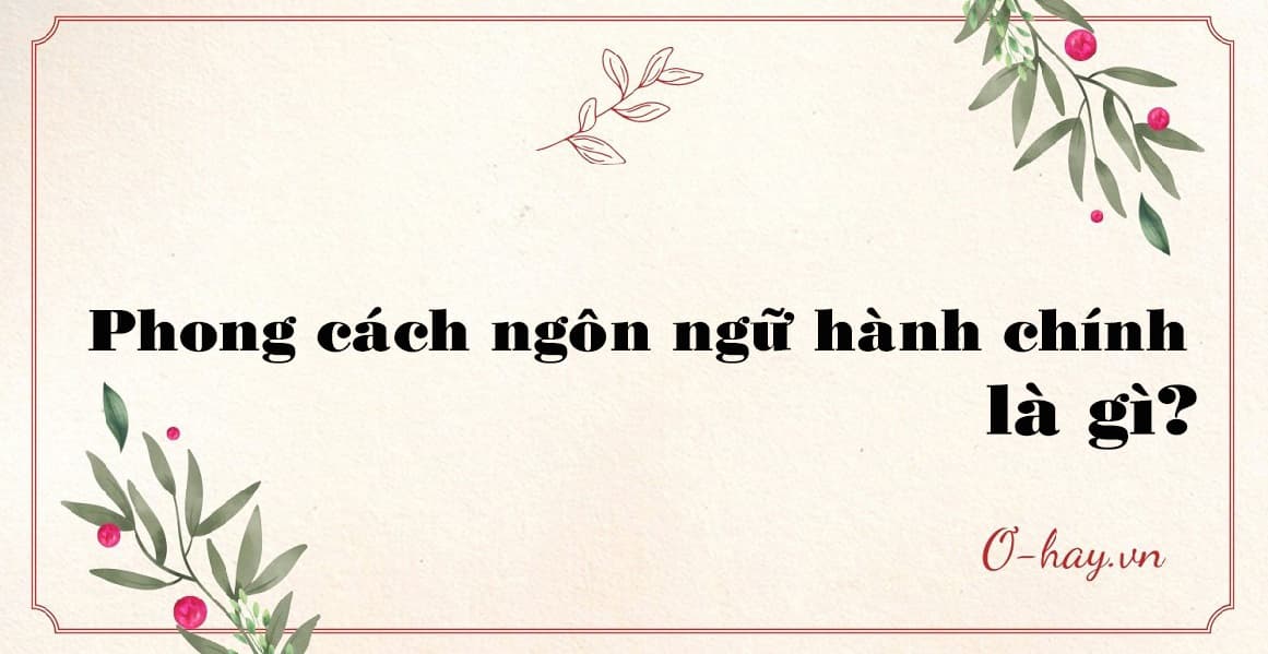 Phong cách ngôn ngữ hành chính là gì?