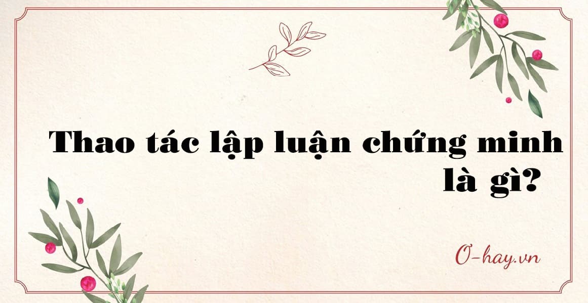 Thao tác lập luận chứng minh là gì?